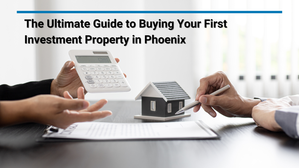 The Ultimate Guide to Buying Your First Investment Property in Phoenix